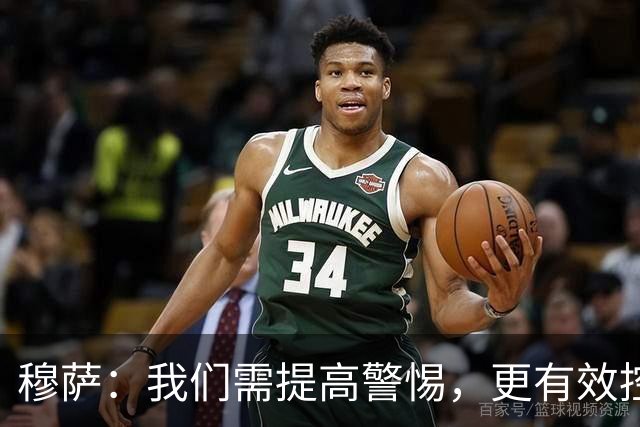穆萨：我们需提高警惕，更有效控球应对反击