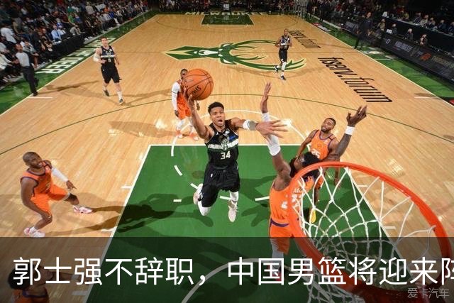 郭士强不辞职，中国男篮将迎来阵容调整