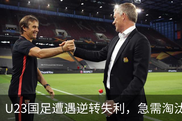 U23国足遭遇逆转失利，急需淘汰表现乏力的队员